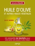 Marie Borrel - Huiles d'olive et autres huiles végétales - Un concentré de bienfaits pour votre santé, votre beauté et votre maison.