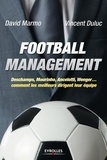 David Marmo et Vincent Duluc - Football management - Deschamps, Mourinho, Ancelotti, Wenger... comment les meilleurs dirigent leur équipe.