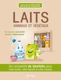 Laurence Lévy-Dutel et Christine Virbel-Alonso - Laits animaux et végétaux - Un concentré de bienfaits pour votre santé, votre beauté et votre maison.