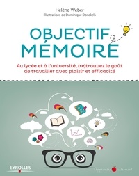 Hélène Weber - Objectif mémoire - Au lycée et à l'université, (re)trouvez le goût de travailler avec plaisir et efficacité.