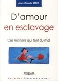 Jean-Claude Maes - D'amour en esclavage - Ces relations qui font du mal.