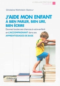 Ghislaine Wettstein-Badour - J'aide mon enfant à bien parler, bien lire, bien écrire.