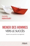 Daniel Hervouët - Mener des hommes vers le succès - Asseoir son autorité et sa légitimité.