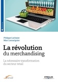 Marc Lemarignier et Philippe Lachaize - La révolution du merchandising - La nécessaire transformation du secteur retail.