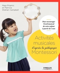 Patricia Shehan Campbell et Maja Pitamic - Activités musicales d'après la pédagogie Montessori - Pour encourager l'éveil musical de votre enfant à partir de 3 ans.
