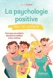 Agnès Dutheil - La psychologie positive avec les enfants - Pour que vos enfants donnent le meilleur d'eux-mêmes.