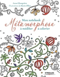 Anne Ghesquière et Marie Ollier - Mon notebook Métamorphose à méditer à colorier.