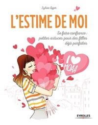 Sylvie Liger - L'estime de moi - Se faire confiance : petites astuces pour des filles déjà parfaites.