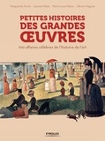 Marguerite Fonta et Laurent Palet - Petites histoires des grandes oeuvres - 100 affaires célèbres de l'histoire de l'art.