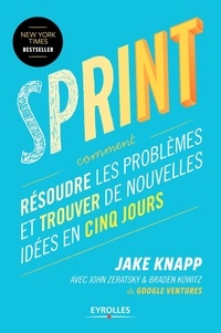 Jake Knapp et John Zeratsky - Sprint - Résoudre les problèmes et trouver de nouvelles idées en cinq jours.