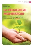 Brigitte Ekert - La pédagogie Montessori - Histoire, principes, applications à expérimenter à la maison.