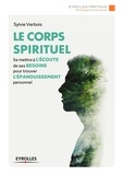 Sylvie Verbois - Le corps spirituel - Se mettre à l'écoute de ses besoins pour trouver l'épanouissement personnel.