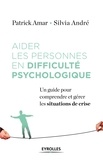 Patrick Amar et Silvia André - Aider les personnes en difficulté psychologique - Un guide pour comprendre et gérer la crise.