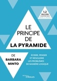 Barbara Minto - Le principe de la pyramide de Barbara Minto - Ecrire, penser et résoudre les problèmes de manière logique.