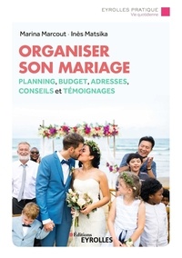 Marina Marcout et Inès Matsika - Organiser son mariage - Planning, budget, bonnes adresses, conseils et témoignages.