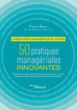 Francis Boyer - L'innovation managériale en action - 50 pratiques managériales innovantes. S'inspirer et apprendre des entreprises qui ont su concilier épanouissement individuel et performance collective.