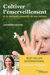 Catherine L'Ecuyer - Cultiver l'émerveillement - Et la curiosité naturelle de nos enfants.