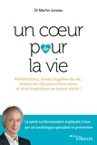 Martin Juneau - Un coeur pour la vie - Alimentation, stress, hygiène de vie... Toutes les clés pour vivre mieux et plus longtemps en bonne santé !.