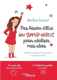 Marilyse Trécourt - Pas besoin d'être un super-héros pour réaliser mes rêves - Le guide pour dépasser mes croyances et réinventer ma vie ! Avec 32 cartes défi détachables et 12 méditations guidées à écouter.