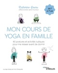 Catherine Bouru - Mon cours de yoga en famille - 80 postures et activités ludiques pour me relaxer avant de dormir.
