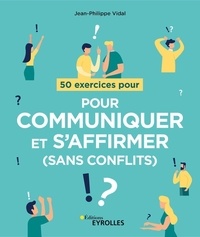 Jean-Philippe Vidal - 50 exercices pour communiquer et s'affirmer (sans conflits).