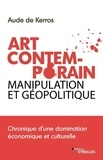 Aude de Kerros - Art Contemporain, manipulation et géopolitique - Chronique d'une domination économique et culturelle.