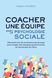 Roderic Maubras - Coacher une équipe avec la psychologie sociale - Déconstruire les processus de groupe pour forger des équipes performantes et heureuses de l'être.