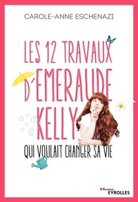 Carole-Anne Eschenazi - Les 12 travaux d'Emeraude Kelly qui voulait changer sa vie.