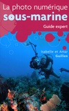 Amar Guillen et Isabelle Guillen - La photo numérique sous-marine - Guide expert.