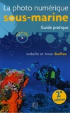 Isabelle Guillen et Amar Guillen - La photo numérique sous-marine - Guide pratique, Edition 2007. 1 Cédérom
