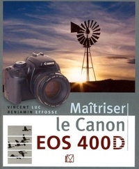 Vincent Luc et Benjamin Effosse - Maîtriser le Canon EOS 400D.