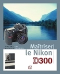 Vincent Luc et Mathieu Ferrier - Maîtriser le Nikon D300.