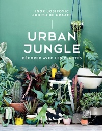 Igor Josifovic et Judith De Graaff - Urban jungle - Décorer avec les plantes.