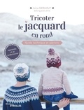 Anna Dervout - Tricoter le jacquard en rond - Guide technique et patrons.