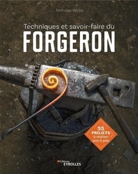 Nicholas Wicks - Techniques et savoir-faire du forgeron - 55 projets à réaliser pas à pas.