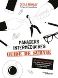 Cécile Demailly - Managers intermédiaires : guide de survie - 55 outils et méthodes pour éviter d'être pris en étau et avancer sereinement en milieu hostile.
