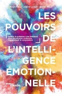 Régis Rossi et Claire Lauzol - Les pouvoirs de l'intelligence émotionnelle - Utiliser la puissance des émotions pour développer confiance, engagement et coopération.