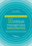 Francis Boyer - L'innovation managériale en action - 50 pratiques managériales innovantes. S'inspirer et apprendre des entreprises qui ont su concilier épanouissement individuel et performance collective.