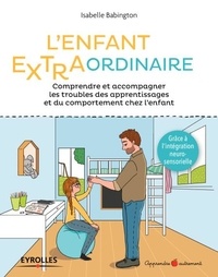 Isabelle Babington - L'enfant extra-ordinaire - Comprendre et accompagner les troubles des apprentissages et du comportement chez l'enfant.