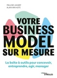 Pauline Lahary et Alain Van Kote - Votre business model sur mesure - La boîte à outils pour concevoir, entreprendre, agir, manager.