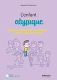 Alexandra Reynaud - L'enfant atypique - Hyperactif, haut potentiel, Dys, Asperger... Faire de sa différence une force.