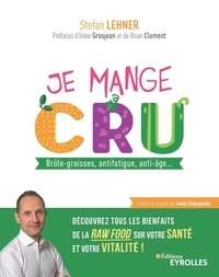 Stefan Lehner - Je mange sain  : Je mange cru - Brûle-graisses, antifatigue, anti-âge... Découvrez tous les bienfaits de la raw food sur votre santé et votre vitalité !.