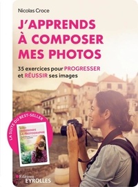 Nicolas Croce - Eyrolles  : J'apprends à composer mes photos - 35 exercices pour progresser et réussir ses images.