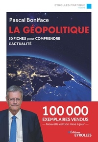 Pascal Boniface - Eyrolles Pratique  : La géopolitique - 50 fiches pour comprendre l'actualité - Nouvelle édition augmentée et mise à jour - 100 000 exemplaires vendus.