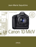 Jean-Marie Sepulchre - Le Canon EOS 1D Mark IV - Réglages, tests techniques et objectifs conseillés - Inclus 43 tests d'objectifs Canon et compatibles.