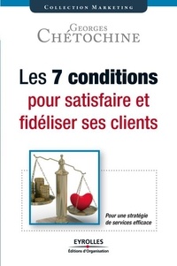 Georges Chétochine - Les 7 conditions pour satisfaire et fidéliser ses clients.