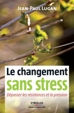Jean-Paul Lugan - Le changement sans stress - Dépasser les résistances et la pression.