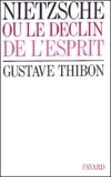Gustave Thibon - Nietzsche ou le déclin de l'esprit.