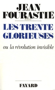 Jean Fourastié - Les Trente glorieuses ou la Révolution invisible de 1946 à 1975.