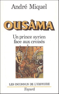 André Miquel - Ousâma. - Un prince syrien face aux croisés.